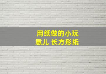 用纸做的小玩意儿 长方形纸